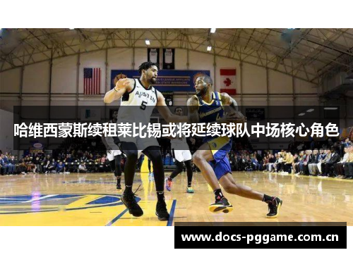 哈维西蒙斯续租莱比锡或将延续球队中场核心角色